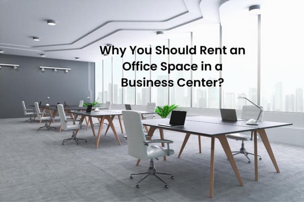 Why You Should Rent an Office Space in a Business Center?